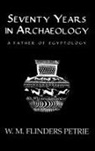 W M Flinders Petrie, W. M. Flinders Petrie, W.M. Flinders Petrie, Sir William Matthew Flinders Petrie - Seventy Years in Archaeology