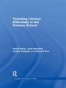 Richard Fox, Jane Medwell, Medwell Jane, Louise Poulson, Poulson Louise, David Wray... - Teaching Literacy Effectively in the Primary School