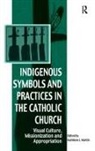 Kathleen J. Adogame Martin, Kathleen J Martin, Kathleen J. Martin, Martin Kathleen J. - Indigenous Symbols and Practices in the Catholic Church