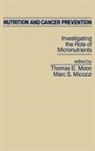 Marc S Micozzi, Marc S. Micozzi, Thomas Moon - Nutrition and Cancer Prevention
