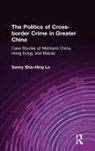 Sonny Shiu-Hing Lo - Politics of Cross-Border Crime in Greater China