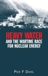 Per F Dahl - Heavy Water and the Wartime Race for Nuclear Energy
