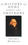 Theodor Mommsen, Alexander Demandt - A History of Rome under the Emperors