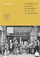 Klaus G Saur, Thomas Keiderling, Christoph Links, Klaus G. Saur - Geschichte des deutschen Buchhandels im 19. und 20. Jahrhundert. DDR - Band 5. Teil 3: Verlage 3, Verbreitender Buchhandel und Bibliotheken