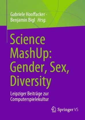 Bigl, Benjamin Bigl, Gabriele Hooffacker - Science MashUp: Gender, Sex, Diversity Leipziger Beiträge zur Computerspielekultur