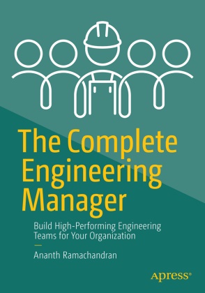 Ananth Ramachandran - The Complete Engineering Manager Build High-Performing Engineering Teams for Your Organization