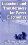 Alex van den Bossche, Vencislav Cekov Valchev, Valchev Vencislav Cekov, Alex Van den Bossche - Inductors and Transformers for Power Electronics
