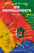 Artur-Axel Wandtke - Die Unvollendete
