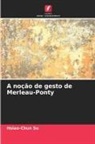 Hsiao-Chun Su - A noção de gesto de Merleau-Ponty
