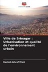 Rashid Ashraf Wani - Ville de Srinagar : Urbanisation et qualité de l'environnement urbain