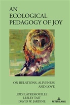 David W Jardine, David W. Jardine, Jodi Latremouille, Lesley Tait, William F Pinar, William F. Pinar - An Ecological Pedagogy of Joy