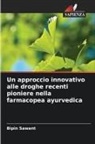 Bipin Sawant - Un approccio innovativo alle droghe recenti pioniere nella farmacopea ayurvedica