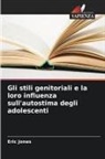 Eric Jones - Gli stili genitoriali e la loro influenza sull'autostima degli adolescenti