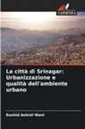 Rashid Ashraf Wani - La città di Srinagar: Urbanizzazione e qualità dell'ambiente urbano