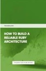 Ps Publishing - How To Build Reliable Ruby Architecture
