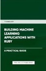 Ps Publishing - Building Machine Learning Applications With Ruby