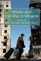 Simon Cottle, Mette Mortensen, Mervi Pantti - Media and the War in Ukraine