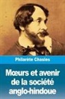 Philarète Chasles - M¿urs et avenir de la société anglo-hindoue