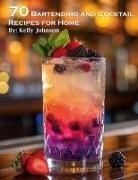 Kelly Johnson - 70 Bartending and Cocktails Recipes for Home