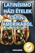 Linda Jakab - LATINÍSIMO HÁZI ÉTELEK LATIN-AMERIKÁBÓL