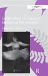 Margaret E Walker, Margaret E. Walker - India''s Kathak Dance in Historical Perspective