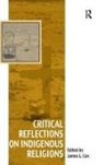 James L. Cox, James L Cox, James L. Cox, Cox James L. - Critical Reflections on Indigenous Religions