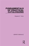 Margaret S Taylor, Margaret S. Taylor, Taylor Margaret S. - Fundamentals of Practical Cataloguing