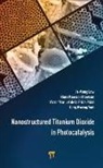 Hani Manssor Albetran, Victor Manuel de la Prida Pidal, It-Meng Low, Fong Kwong Yam - Nanostructured Titanium Dioxide in Photocatalysis