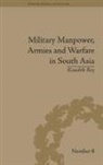 Kaushik Roy - Military Manpower, Armies and Warfare in South Asia