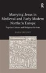 Professor Rabia Gregory, Rabia Gregory - Marrying Jesus in Medieval and Early Modern Northern Europe