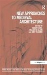 Robert Bork, William W. Clark, Et Al, Robert Bork, William W Clark, William W. Clark... - New Approaches to Medieval Architecture