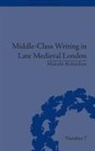 Malcolm Richardson - Middle Class Writing in Late Medieval London