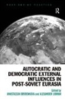 Alexander Libman, Anastassia Obydenkova, Anastassia Libman Obydenkova - Autocratic and Democratic External Influences in Post-Soviet Eurasia