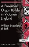 Gordon D W Curtis, Gordon D. W. Curtis, Gordon D.W. Curtis - Provincial Organ Builder in Victorian England