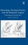 Britta Martens - Browning, Victorian Poetics and the Romantic Legacy