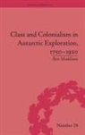Ben Maddison, Maddison Ben - Class and Colonialism in Antarctic Exploration, 1750-1920
