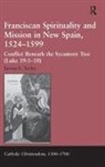Steven E Turley, Steven E. Turley, Turley Steven E. - Franciscan Spirituality and Mission in New Spain, 1524-1599