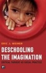 Eric J Weiner, Eric J. Weiner, Weiner Eric J. - Deschooling the Imagination