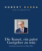 Hubert Burda, Hubert Burda (Dr.) - Die Kunst ein guter Gastgeber zu sein Vom Business-Lunch bis zum Table d'Hôte