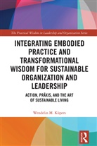 Wendelin M. Kupers, Wendelin M. Küpers - Integrating Embodied Practice Transformational Wisdom for