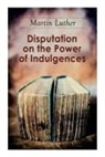 C. H. Jacobs, C. M. Jacobs, Martin Luther - Disputation on the Power of Indulgences: The Ninety-five Theses