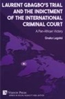 Gnaka Lagoké - Laurent Gbagbo's Trial and the Indictment of the International Criminal Court