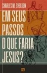 Charles M. Sheldon - Em seus passos o que faria Jesus?