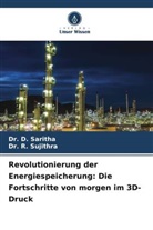 D. Saritha, Dr D Saritha, Dr. D. Saritha, Dr R Sujithra, Dr. R. Sujithra, R. Sujithra - Revolutionierung der Energiespeicherung: Die Fortschritte von morgen im 3D-Druck