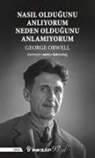 George Orwell - Nasil Oldugunu Anliyorum Neden Oldugunu Anlamiyorum