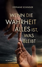 Stephanie Schindler - Wenn die Wahrheit alles ist, was bleibt