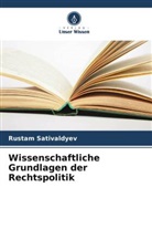 Rustam Sativaldyev - Wissenschaftliche Grundlagen der Rechtspolitik