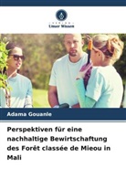 Adama Gouanle - Perspektiven für eine nachhaltige Bewirtschaftung des Forêt classée de Mieou in Mali