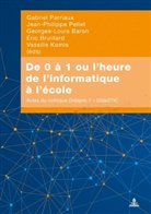 Georges-Louis Baron, Eric Bruillard, Vassilis Komis, Gabriel Parriaux, Jean-Philippe Pellet - De 0 à 1 ou l'heure de l'informatique à l'école