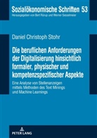 Daniel Christoph Stohr - Die beruflichen Anforderungen der Digitalisierung hinsichtlich formaler, physischer und kompetenzspezifischer Aspekte